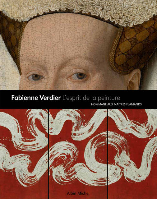 Fabienne Verdier - Fabienne Verdier, L'esprit de la peinture, Hommage aux maîtres flamands